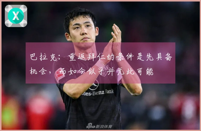 巴拉克：重返拜仁的条件是先具备机会，而如今似乎并无此可能