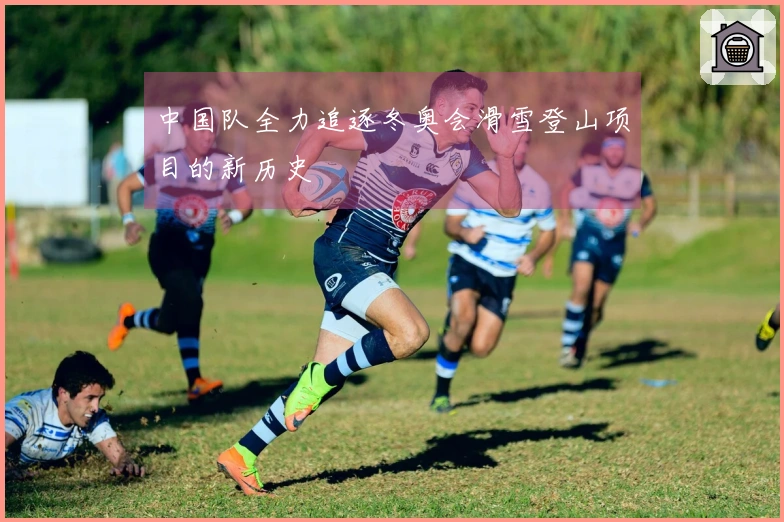 中国队全力追逐冬奥会滑雪登山项目的新历史