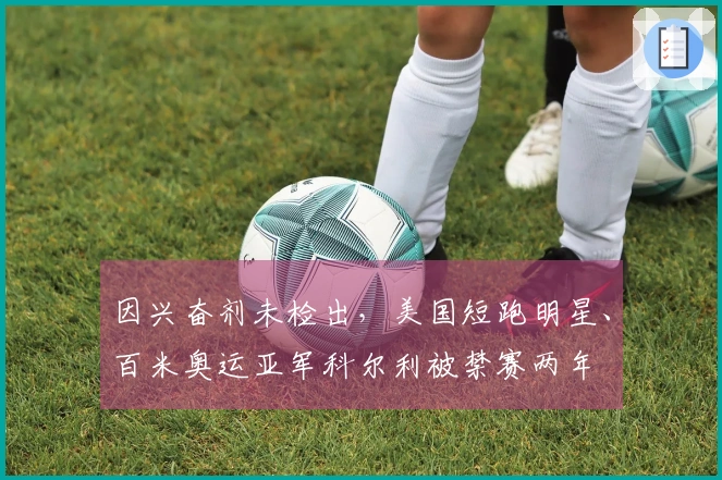 因兴奋剂未检出，美国短跑明星、百米奥运亚军科尔利被禁赛两年