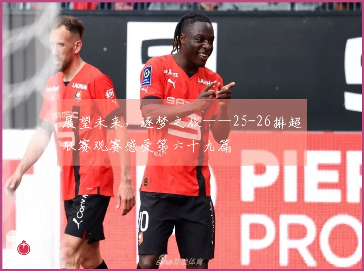 展望未来，逐梦之旅——25-26排超联赛观赛感受第六十九篇
