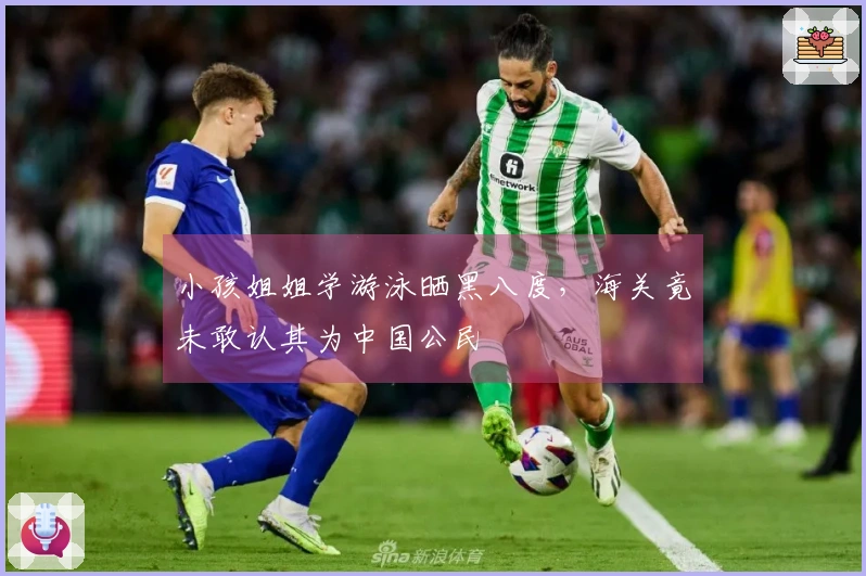 小孩姐姐学游泳晒黑八度，海关竟未敢认其为中国公民